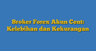 Broker Forex Akun Cent: Kelebihan dan Kekurangan
