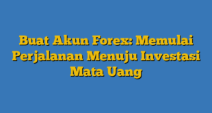 Buat Akun Forex: Memulai Perjalanan Menuju Investasi Mata Uang