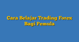 Cara Belajar Trading Forex Bagi Pemula
