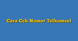Cara Cek Nomor Telkomsel
