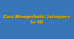 Cara Memperbaiki Jaringan e ke 4G