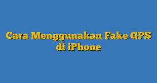 Cara Menggunakan Fake GPS di iPhone