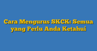 Cara Mengurus SKCK: Semua yang Perlu Anda Ketahui