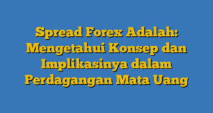 Spread Forex Adalah: Mengetahui Konsep dan Implikasinya dalam Perdagangan Mata Uang